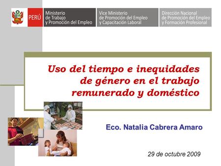 Uso del tiempo e inequidades de género en el trabajo remunerado y doméstico Eco. Natalia Cabrera Amaro 29 de octubre 2009.