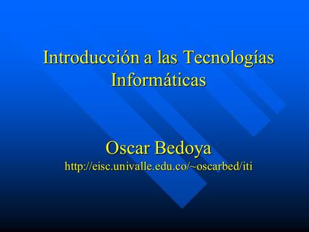 Introducción a las Tecnologías Informáticas Oscar Bedoya