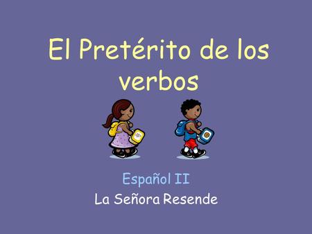 El Pretérito de los verbos Español II La Señora Resende.