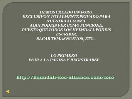 HEMOS CREADO UN FORO, EXCLUSIVO Y TOTALMENTE PRIVADO PARA NUESTRA ALIANZA. AQUI PODEIS VER COMO FUNCIONA, PUESTO QUE TODOS LOS HEIMDALL PODEIS ESCRIBIR,