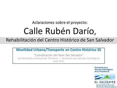 Aclaraciones sobre el proyecto: Calle Rubén Darío, Rehabilitación del Centro Histórico de San Salvador Movilidad Urbana/Transporte en Centro Histórico.