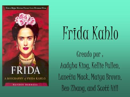 Frida Kahlo Creado por : Aadyha King, Kellie Pullen,