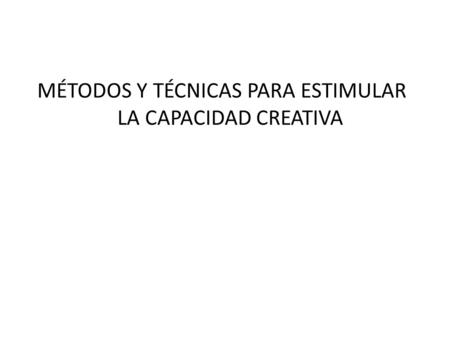 MÉTODOS Y TÉCNICAS PARA ESTIMULAR LA CAPACIDAD CREATIVA