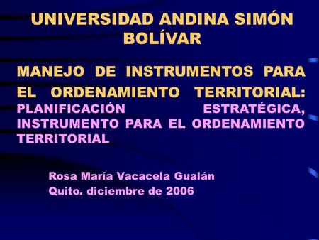 UNIVERSIDAD ANDINA SIMÓN BOLÍVAR MANEJO DE INSTRUMENTOS PARA EL ORDENAMIENTO TERRITORIAL: PLANIFICACIÓN ESTRATÉGICA, INSTRUMENTO PARA EL ORDENAMIENTO.