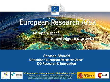 Why does ERA Need to Flourish Carmen Madrid Dirección “European Research Area” DG Research & Innovation VI Seminario Internacional UE-América Latina América.