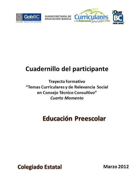 Cuadernillo del participante Trayecto formativo “Temas Curriculares y de Relevancia Social en Consejo Técnico Consultivo” Cuarto Momento Marzo 2012.