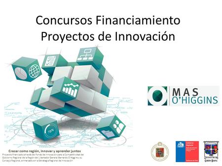 Crecer como región, Innovar y aprender juntos Proyecto financiado a través del Fondo de Innovación para la Competitividad del Gobierno Regional de la Región.