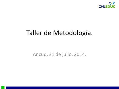 Taller de Metodología. Ancud, 31 de julio. 2014..