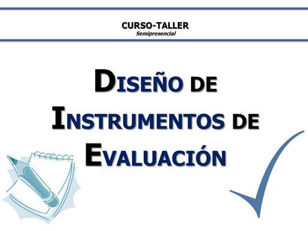 CURSO-TALLERSemipresencial D ISEÑO DE I NSTRUMENTOS DE E VALUACIÓN.