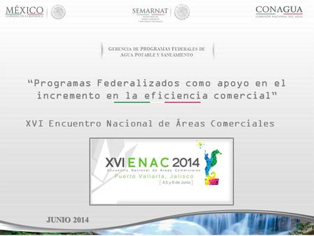 “Programas Federalizados como apoyo en el incremento en la eficiencia comercial” JUNIO 2014 XVI Encuentro Nacional de Áreas Comerciales G ERENCIA DE P.