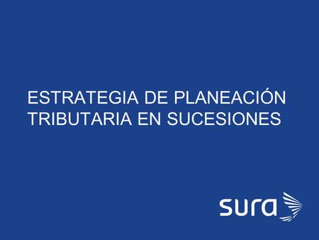 ESTRATEGIA DE PLANEACIÓN TRIBUTARIA EN SUCESIONES