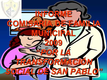 INFORME COMISARIA DE FAMILIA MUNICIPAL 2009 “POR LA TRANSFORMACIÓN SOCIAL DE SAN PABLO”