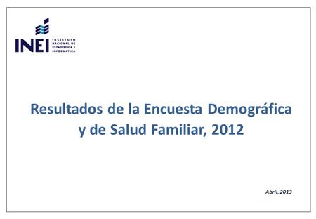 Abril, 2013 Resultados de la Encuesta Demográfica y de Salud Familiar, 2012.