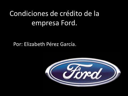 Condiciones de crédito de la empresa Ford. Por: Elizabeth Pérez García.