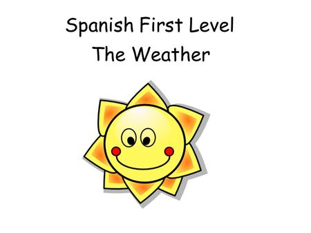 Spanish First Level The Weather First Level Significant Aspects of Learning Use language in a range of contexts and across learning Continue to develop.
