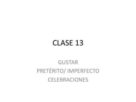 CLASE 13 GUSTAR PRETÉRITO/ IMPERFECTO CELEBRACIONES.