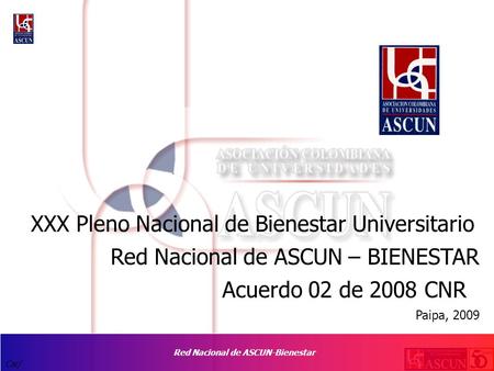Red Nacional de ASCUN-Bienestar Car/ XXX Pleno Nacional de Bienestar Universitario Red Nacional de ASCUN – BIENESTAR Acuerdo 02 de 2008 CNR Paipa, 2009.