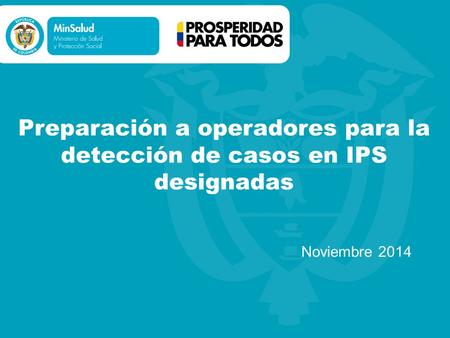 Preparación a operadores para la detección de casos en IPS designadas Noviembre 2014.