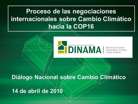 Proceso de las negociaciones internacionales sobre Cambio Climático hacia la COP16 Diálogo Nacional sobre Cambio Climático 14 de abril de 2010.