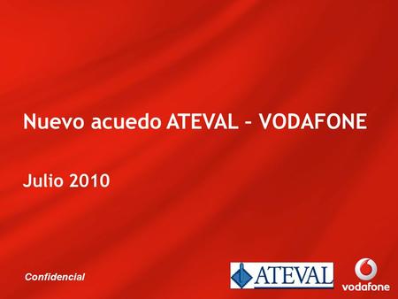 Confidencial Nuevo acuedo ATEVAL – VODAFONE Julio 2010 Confidencial.