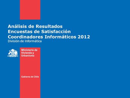 Análisis de Resultados Encuestas de Satisfacción Coordinadores Informáticos 2012 División de Informática.