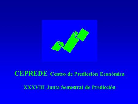CEPREDE Centro de Predicción Económica XXXVIII Junta Semestral de Predicción.