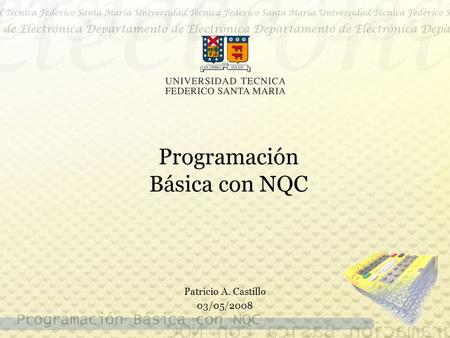 Programación Básica con NQC Patricio A. Castillo 03/05/2008.