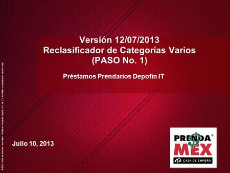 © 2012. Todos los derechos reservados Préstamos Prendarios Depofin, S.A. de C.V. Prohibida su reproducción parcial o total. Versión 12/07/2013 Reclasificador.