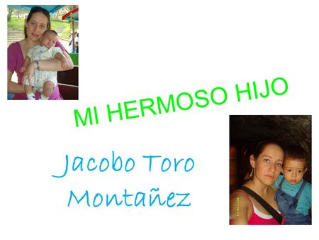 MI HERMOSO HIJO Jacobo Toro Montañez.