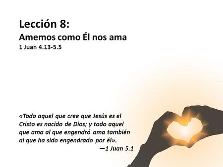 Lección 8: Amemos como Él nos ama 1 Juan