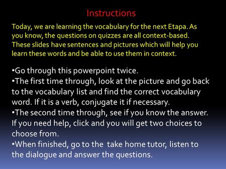 Instructions Go through this powerpoint twice. The first time through, look at the picture and go back to the vocabulary list and find the correct vocabulary.