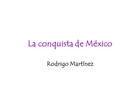 La conquista de México Rodrigo Martínez.