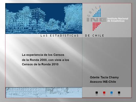 DE CHILELAS ESTADÍSTICAS La experiencia de los Censos de la Ronda 2000, con vista a los Censos de la Ronda 2010 Odette Tacla Chamy Asesora INE-Chile.