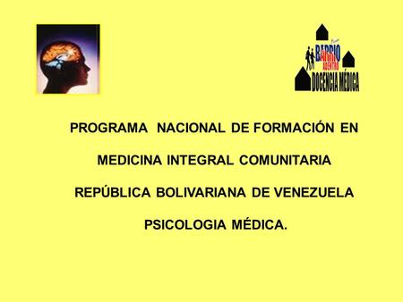 PROGRAMA NACIONAL DE FORMACIÓN EN MEDICINA INTEGRAL COMUNITARIA REPÚBLICA BOLIVARIANA DE VENEZUELA PSICOLOGIA MÉDICA.