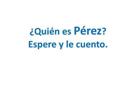 ¿Quién es Pérez ? Espere y le cuento.. …Este no. Aunque el otro también tiene botín…