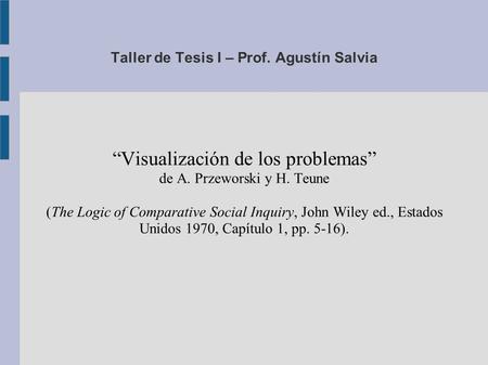 Taller de Tesis I – Prof. Agustín Salvia “Visualización de los problemas” de A. Przeworski y H. Teune (The Logic of Comparative Social Inquiry, John Wiley.