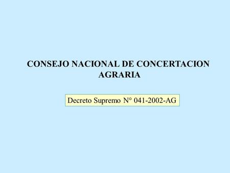 CONSEJO NACIONAL DE CONCERTACION AGRARIA Decreto Supremo N° 041-2002-AG.