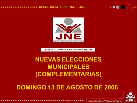 DOMINGO 13 DE AGOSTO DE 2006 SECRETARÍA GENERAL - JNE NUEVAS ELECCIONES MUNICIPALES (COMPLEMENTARIAS) Desde 1931 Garantía de la Voluntad Popular.