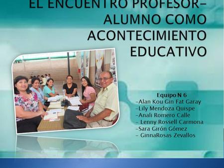 Equipo N 6 -Alan Kou Gin Fat Garay -Lily Mendoza Quispe -Anali Romero Calle - Lenny Rossell Carmona -Sara Girón Gómez - GinnaRosas Zevallos.