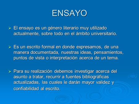 ENSAYO El ensayo es un género literario muy utilizado actualmente, sobre todo en el ámbito universitario. Es un escrito formal en donde expresamos, de.