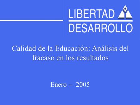 Calidad de la Educación: Análisis del fracaso en los resultados Enero – 2005.