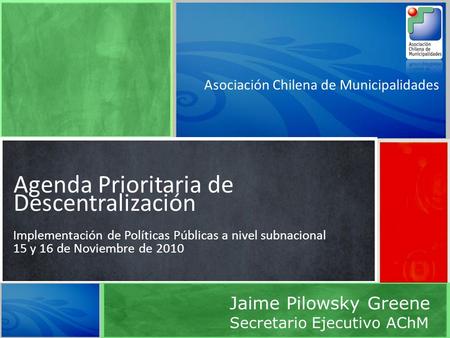 Asociación Chilena de Municipalidades Agenda Prioritaria de Descentralización Implementación de Políticas Públicas a nivel subnacional 15 y 16 de Noviembre.