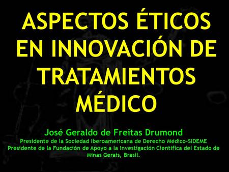 José Geraldo de Freitas Drumond Presidente de la Sociedad Iberoamericana de Derecho Médico-SIDEME Presidente de la Fundación de Apoyo a la Investigación.