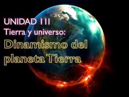 UNIDAD 11I Tierra y universo: Dinamismo del planeta Tierra