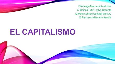 EL Capitalismo Arteaga Machuca Ana Luisa Corona Ortiz Thalya Graciela