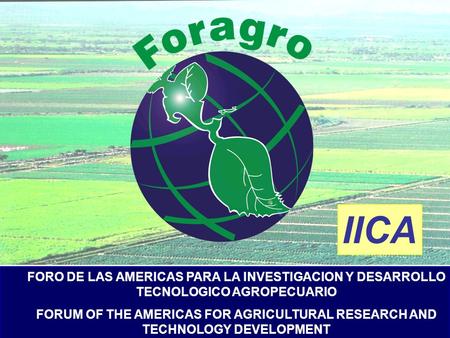 FORO DE LAS AMERICAS PARA LA INVESTIGACION Y DESARROLLO TECNOLOGICO AGROPECUARIO FORUM OF THE AMERICAS FOR AGRICULTURAL RESEARCH AND TECHNOLOGY DEVELOPMENT.