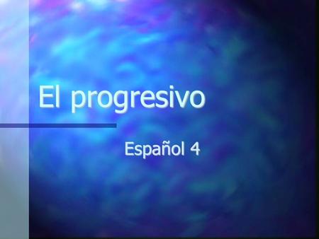 El progresivo Español 4. El presente del progresivo Action is currently happening Action is currently happening “-ing” form of the verb “-ing” form of.
