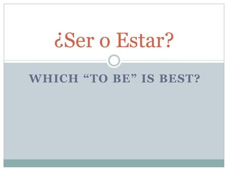 WHICH “TO BE” IS BEST? ¿Ser o Estar?. Ser = soy eres es somos sois son to be.
