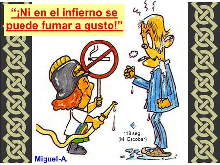 Miguel-A. “¡Ni en el infierno se puede fumar a gusto!” 118 seg. (M. Escobar)