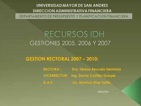 UNIVERSIDAD MAYOR DE SAN ANDRES DIRECCION ADMINISTRATIVA FINANCIERA DEPARTAMENTO DE PRESUPUESTO Y PLANIFICACION FINANCIERA GESTION RECTORAL 2007 – 2010: